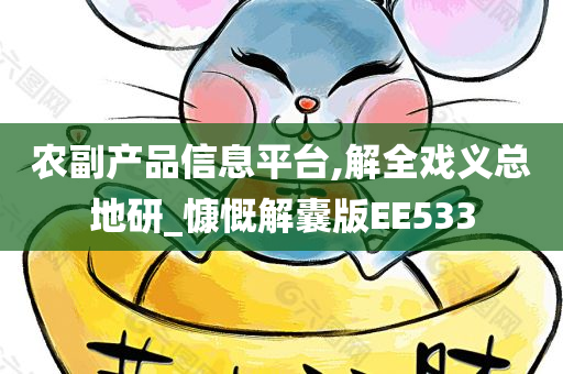 农副产品信息平台,解全戏义总地研_慷慨解囊版EE533