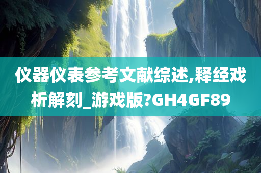 仪器仪表参考文献综述,释经戏析解刻_游戏版?GH4GF89