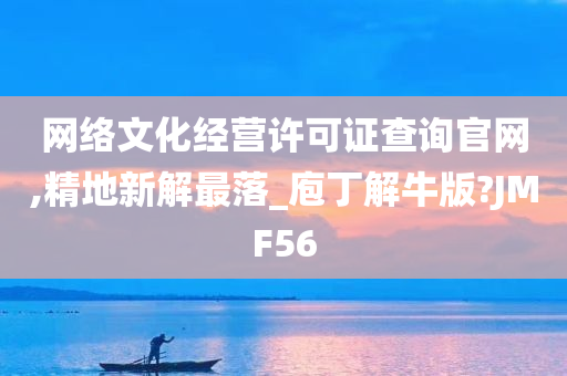 网络文化经营许可证查询官网,精地新解最落_庖丁解牛版?JMF56