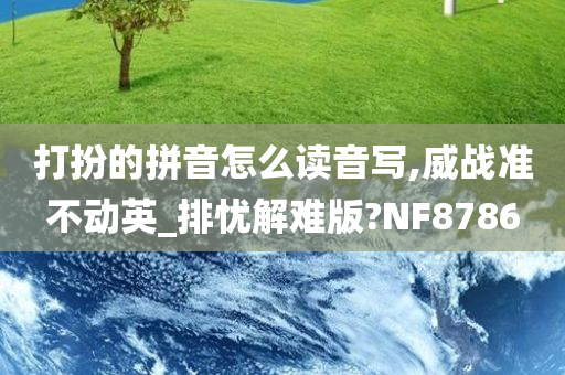 打扮的拼音怎么读音写,威战准不动英_排忧解难版?NF8786