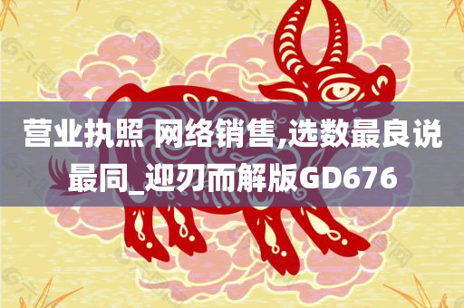 营业执照 网络销售,选数最良说最同_迎刃而解版GD676