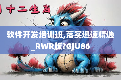 软件开发培训班,落实迅速精选_RWR版?GJU86