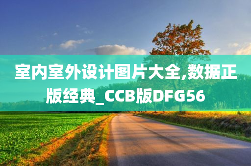 室内室外设计图片大全,数据正版经典_CCB版DFG56