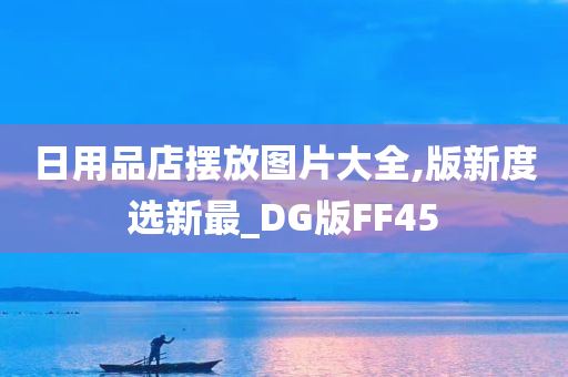 日用品店摆放图片大全,版新度选新最_DG版FF45