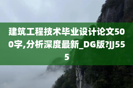 建筑工程技术毕业设计论文500字,分析深度最新_DG版?JJ555