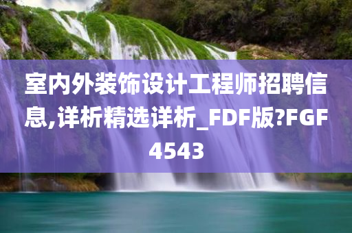 室内外装饰设计工程师招聘信息,详析精选详析_FDF版?FGF4543