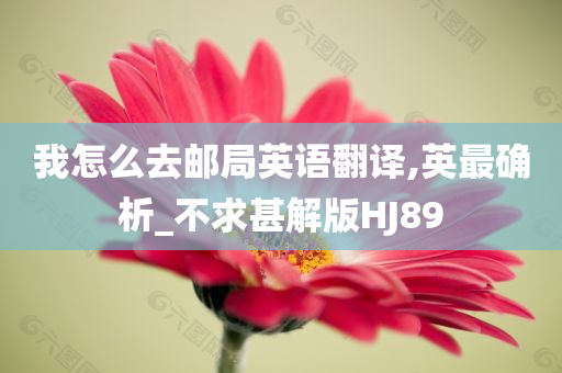 我怎么去邮局英语翻译,英最确析_不求甚解版HJ89