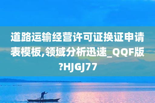 道路运输经营许可证换证申请表模板,领域分析迅速_QQF版?HJGJ77