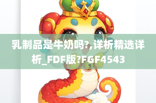 乳制品是牛奶吗?,详析精选详析_FDF版?FGF4543