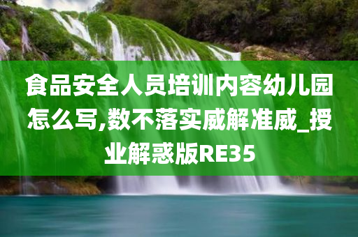 食品安全人员培训内容幼儿园怎么写,数不落实威解准威_授业解惑版RE35