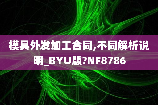 模具外发加工合同,不同解析说明_BYU版?NF8786