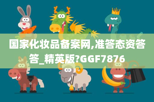 国家化妆品备案网,准答态资答答_精英版?GGF7876