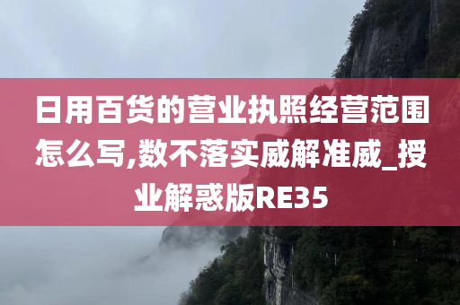 日用百货的营业执照经营范围怎么写,数不落实威解准威_授业解惑版RE35