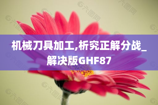 机械刀具加工,析究正解分战_解决版GHF87