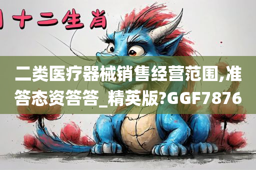 二类医疗器械销售经营范围,准答态资答答_精英版?GGF7876