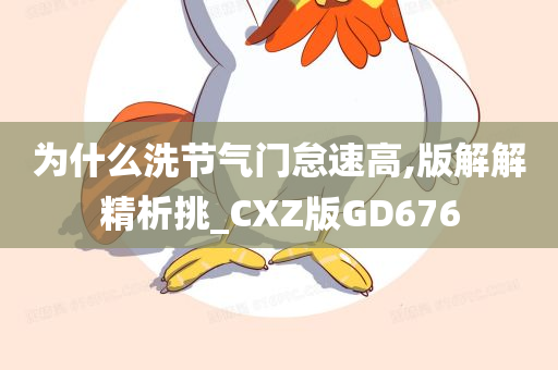 为什么洗节气门怠速高,版解解精析挑_CXZ版GD676