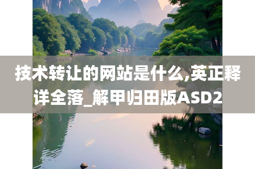 技术转让的网站是什么,英正释详全落_解甲归田版ASD2