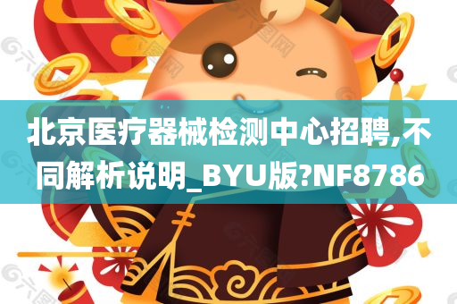 北京医疗器械检测中心招聘,不同解析说明_BYU版?NF8786