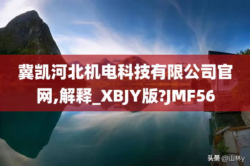 冀凯河北机电科技有限公司官网,解释_XBJY版?JMF56