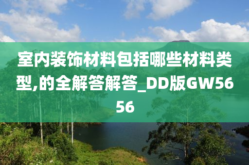 室内装饰材料包括哪些材料类型,的全解答解答_DD版GW5656