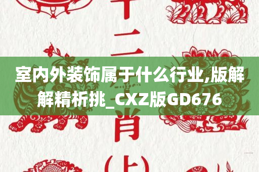 室内外装饰属于什么行业,版解解精析挑_CXZ版GD676