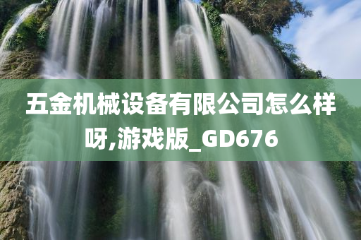 五金机械设备有限公司怎么样呀,游戏版_GD676