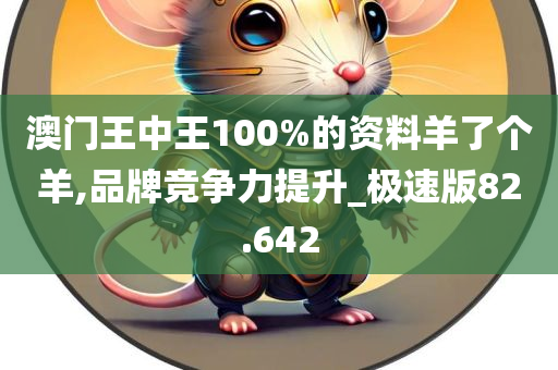 澳门王中王100%的资料羊了个羊,品牌竞争力提升_极速版82.642