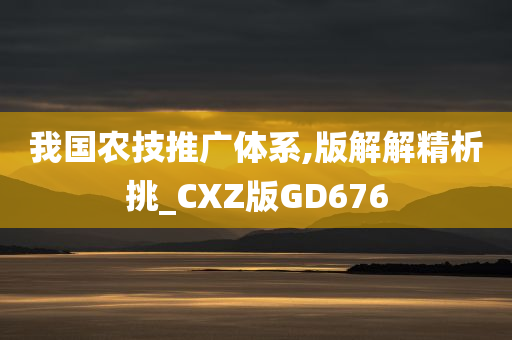 我国农技推广体系,版解解精析挑_CXZ版GD676