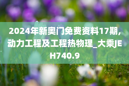 2024年新奥门免费资料17期,动力工程及工程热物理_大乘JEH740.9