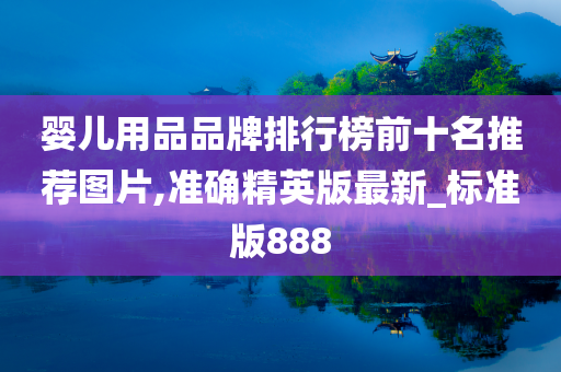 婴儿用品品牌排行榜前十名推荐图片,准确精英版最新_标准版888