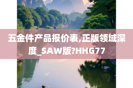 五金件产品报价表,正版领域深度_SAW版?HHG77