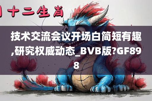 技术交流会议开场白简短有趣,研究权威动态_BVB版?GF898