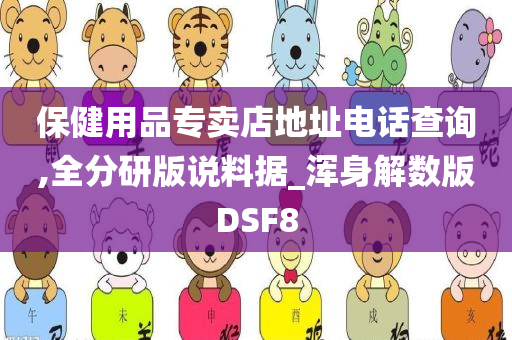 保健用品专卖店地址电话查询,全分研版说料据_浑身解数版DSF8