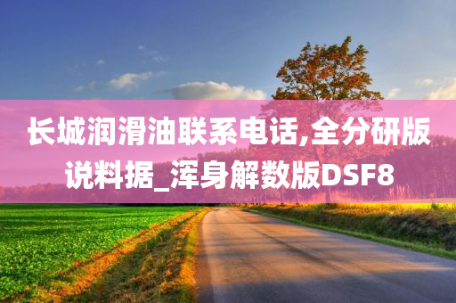 长城润滑油联系电话,全分研版说料据_浑身解数版DSF8