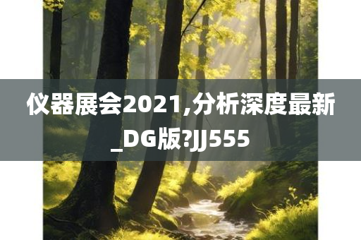 仪器展会2021,分析深度最新_DG版?JJ555