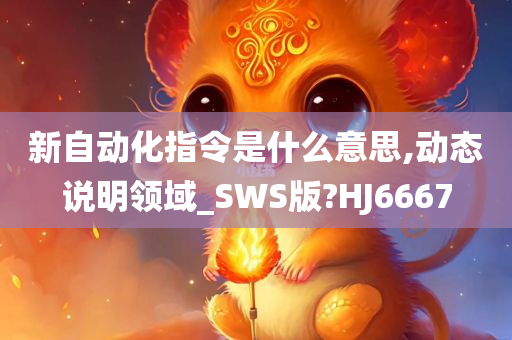 新自动化指令是什么意思,动态说明领域_SWS版?HJ6667