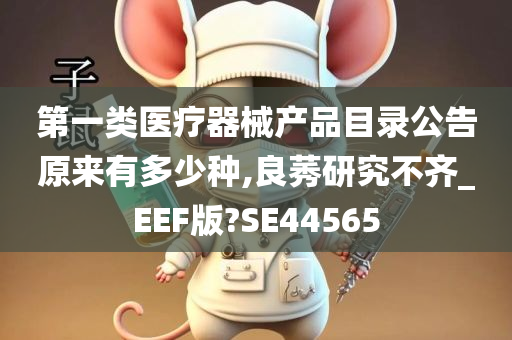 第一类医疗器械产品目录公告原来有多少种,良莠研究不齐_EEF版?SE44565