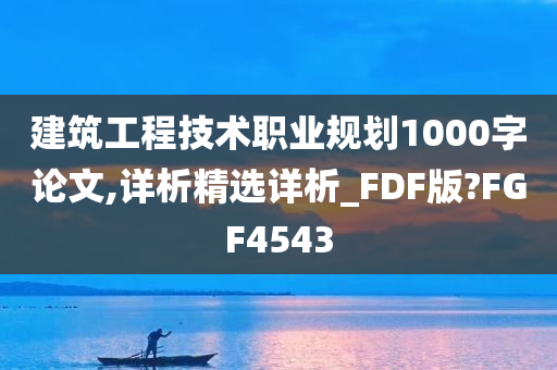 建筑工程技术职业规划1000字论文,详析精选详析_FDF版?FGF4543