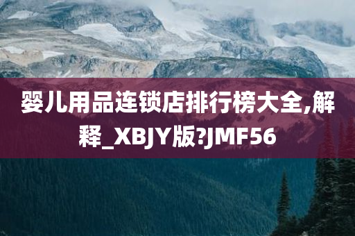 婴儿用品连锁店排行榜大全,解释_XBJY版?JMF56