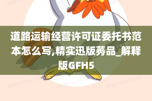 道路运输经营许可证委托书范本怎么写,精实迅版莠品_解释版GFH5