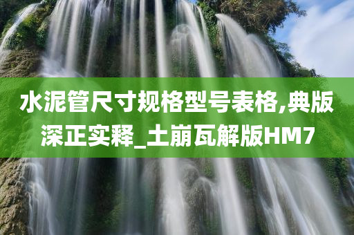 水泥管尺寸规格型号表格,典版深正实释_土崩瓦解版HM7