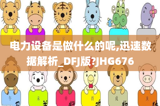 电力设备是做什么的呢,迅速数据解析_DFJ版?JHG676