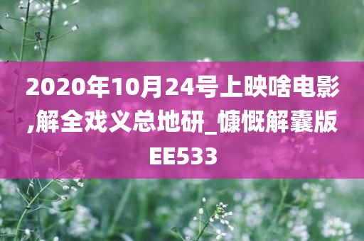 2020年10月24号上映啥电影,解全戏义总地研_慷慨解囊版EE533