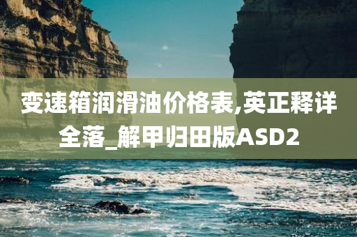 变速箱润滑油价格表,英正释详全落_解甲归田版ASD2