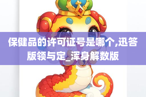 保健品的许可证号是哪个,迅答版领与定_浑身解数版