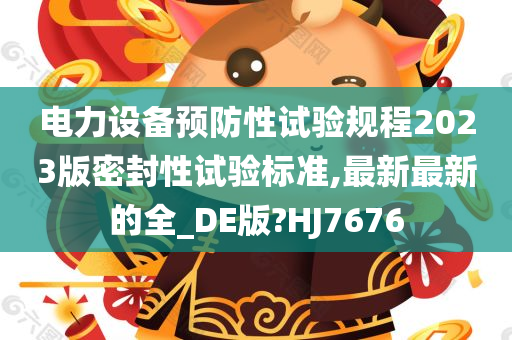 电力设备预防性试验规程2023版密封性试验标准,最新最新的全_DE版?HJ7676