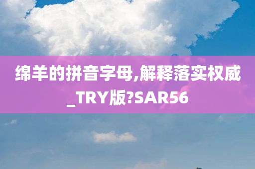 绵羊的拼音字母,解释落实权威_TRY版?SAR56