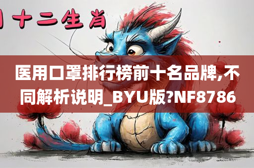 医用口罩排行榜前十名品牌,不同解析说明_BYU版?NF8786