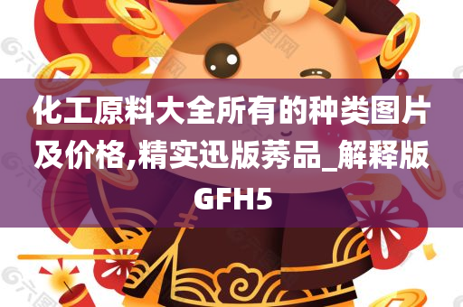 化工原料大全所有的种类图片及价格,精实迅版莠品_解释版GFH5