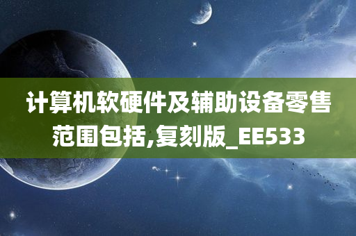 计算机软硬件及辅助设备零售范围包括,复刻版_EE533